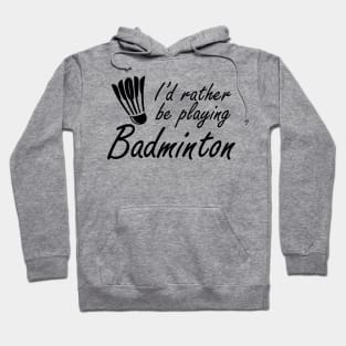 Badminton - I'd rather be playing badminton Hoodie